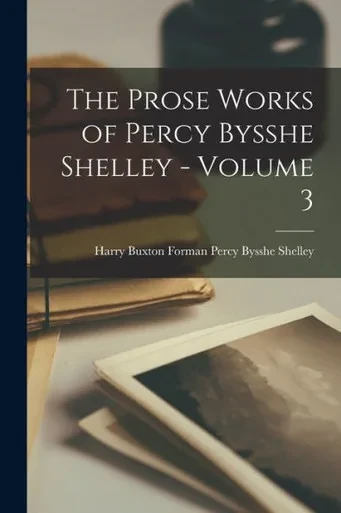 The Prose Works Of Percy Bysshe Shelley - Volume 3