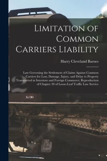 Limitation Of Common Carriers Liability; Law Governing The Settlement Of Claims Against Common Carriers For Loss, Damage, Injury, And Delay To ... Of Chapter 20 Of Loose-Leaf Traffic Law...