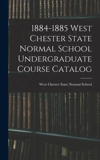 1884-1885 West Chester State Normal School Undergraduate Course Catalog