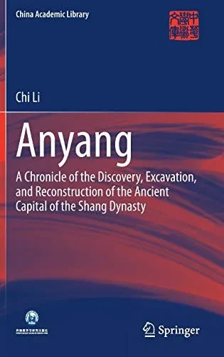 Anyang: A Chronicle of the Discovery, Excavation, and Reconstruction of the Ancient Capital of the Shang Dynasty (China Academic Library)