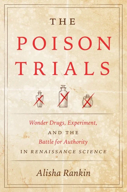 The Poison Trials: Wonder Drugs, Experiment, and the Battle for Authority in Renaissance Science (Synthesis)