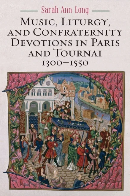 Music, Liturgy, and Confraternity Devotions in Paris and Tournai, 1300-1550 (Eastman Studies in Music)