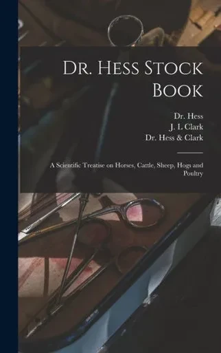 Dr. Hess Stock Book: A Scientific Treatise On Horses, Cattle, Sheep, Hogs And Poultry
