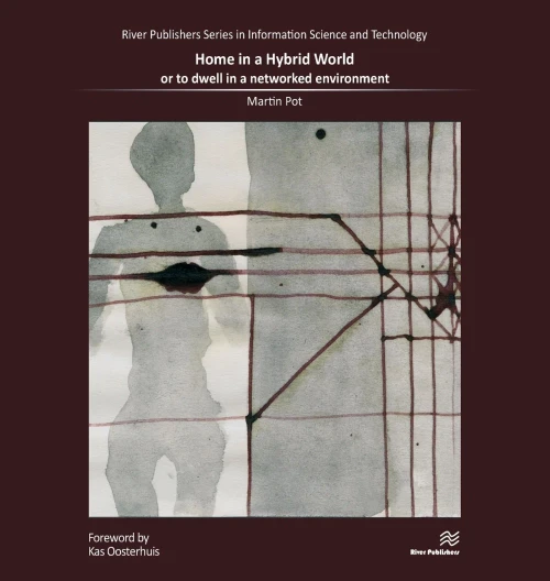 Home in a Hybrid World: or to dwell in a networked environment (River Publishers Series in Information Science and Technology)