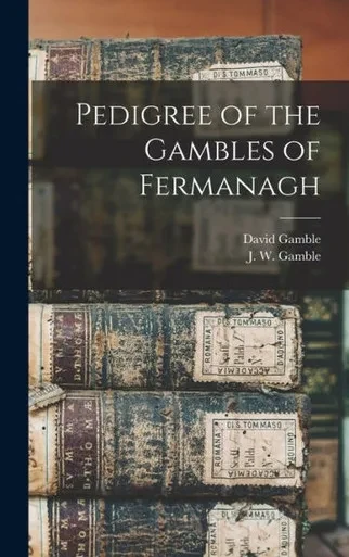 Pedigree Of The Gambles Of Fermanagh [Microform]