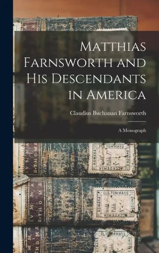Matthias Farnsworth And His Descendants In America: A Monograph