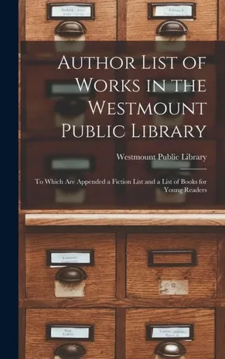 Author List Of Works In The Westmount Public Library [Microform]: To Which Are Appended A Fiction List And A List Of Books For Young Readers