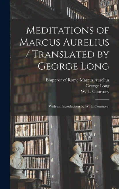 Meditations Of Marcus Aurelius / Translated By George Long; With An Introduction By W. L. Courtney.