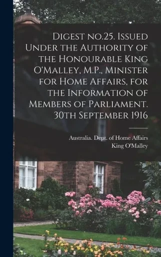 Digest No.25. Issued Under The Authority Of The Honourable King O'Malley, M.P., Minister For Home Affairs, For The Information Of Members Of Parliament. 30Th September 1916