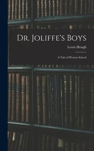 Dr. Joliffe'S Boys; A Tale Of Weston School