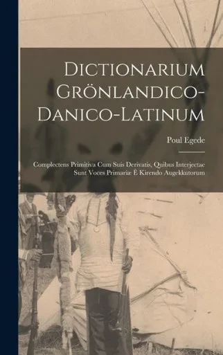 Dictionarium Gr÷Nlandico-Danico-Latinum [Microform]: Complectens Primitiva Cum Suis Derivatis, Quibus Interjectae Sunt Voces Primariµ ? Kirendo Augekkutorum