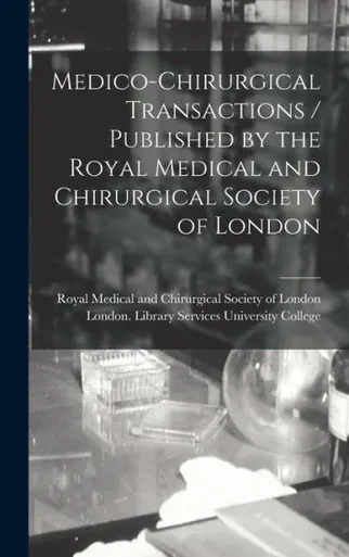 Medico-Chirurgical Transactions / Published By The Royal Medical And Chirurgical Society Of London