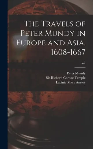 The Travels Of Peter Mundy In Europe And Asia, 1608-1667; V.1