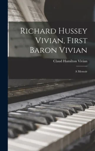 Richard Hussey Vivian, First Baron Vivian: A Memoir