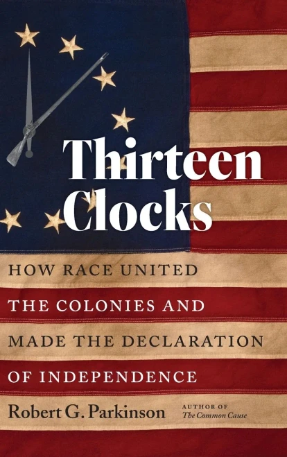 Thirteen Clocks: How Race United the Colonies and Made the Declaration of Independence (Published by the Omohundro Institute of Early American Histo)