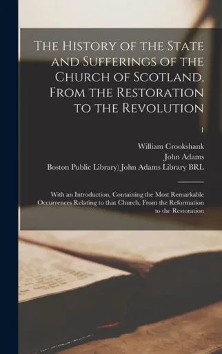 The History Of The State And Sufferings Of The Church Of Scotland, From The Restoration To The Revolution: With An Introduction, Containing The Most ... From The Reformation To The Restoration; 1