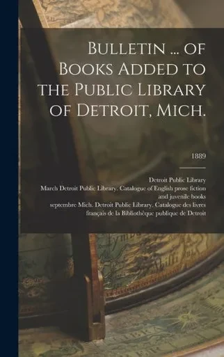 Bulletin ... Of Books Added To The Public Library Of Detroit, Mich.; 1889