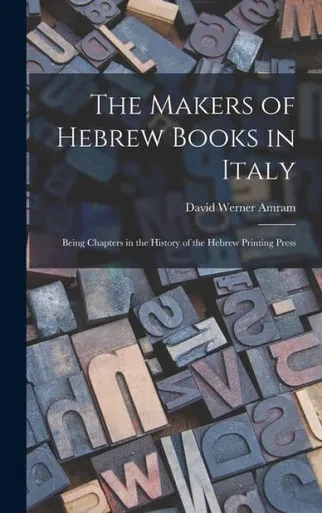 The Makers Of Hebrew Books In Italy; Being Chapters In The History Of The Hebrew Printing Press