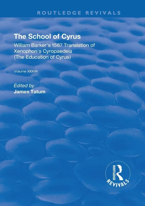 The School Of Cyrus: William Barker'S 1567 Translation Of Xenophon'S Cryopaedeia (Routledge Revivals)