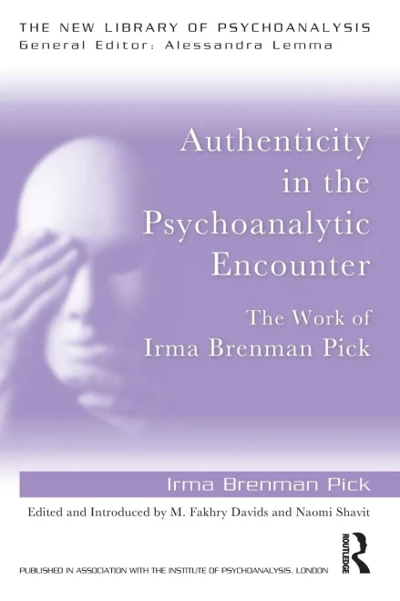 Authenticity In The Psychoanalytic Encounter: The Work Of Irma Brenman Pick (The New Library Of Psychoanalysis)