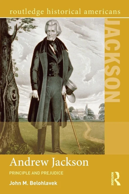 Andrew Jackson: Principle And Prejudice (Routledge Historical Americans)