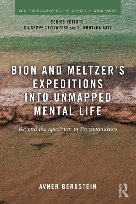 Bion And Meltzer? Expeditions Into Unmapped Mental Life: Beyond The Spectrum In Psychoanalysis (Psychoanalytic Field Theory Book Series)