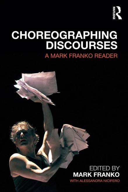 Choreographing Discourses: A Mark Franko Reader