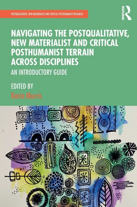 Navigating The Postqualitative, New Materialist And Critical Posthumanist Terrain Across Disciplines (Postqualitative, New Materialist And Critical Posthumanist Research)