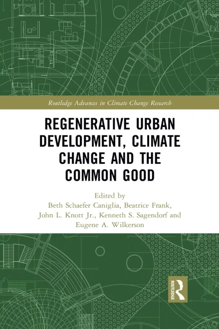 Regenerative Urban Development, Climate Change And The Common Good (Routledge Advances In Climate Change Research)