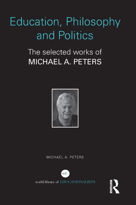 Education, Philosophy And Politics: The Selected Works Of Michael A. Peters (World Library Of Educationalists)
