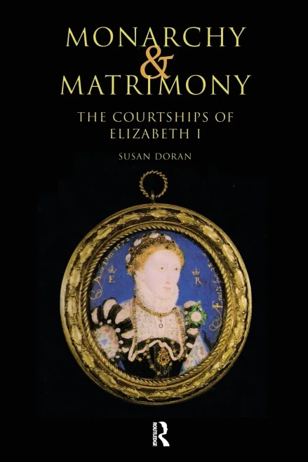 Monarchy And Matrimony: The Courtships Of Elizabeth I
