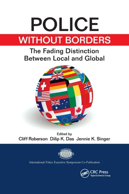 Police Without Borders: The Fading Distinction Between Local And Global (International Police Executive Symposium Co-Publications)