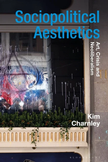Sociopolitical Aesthetics: Art, Crisis and Neoliberalism (Radical Aesthetics-Radical Art)
