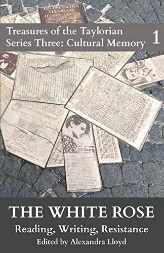 The White Rose: Reading, Writing, Resistance (Treasures of the Taylorian: Cultural Memory)