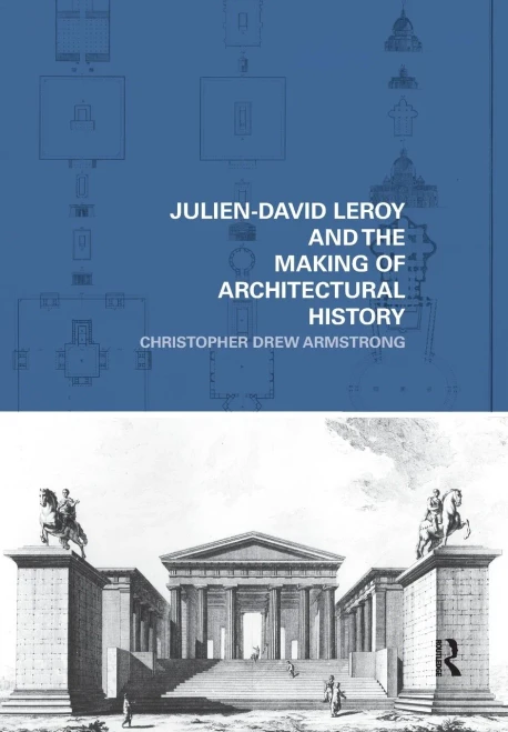 Julien-David Leroy And The Making Of Architectural History (The Classical Tradition In Architecture)