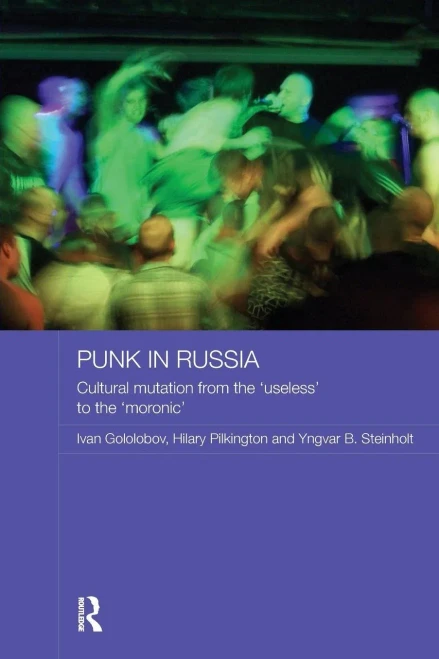 Punk In Russia: Cultural Mutation From The ?seless?To The ?oronic?(Routledge Contemporary Russia And Eastern Europe Series)