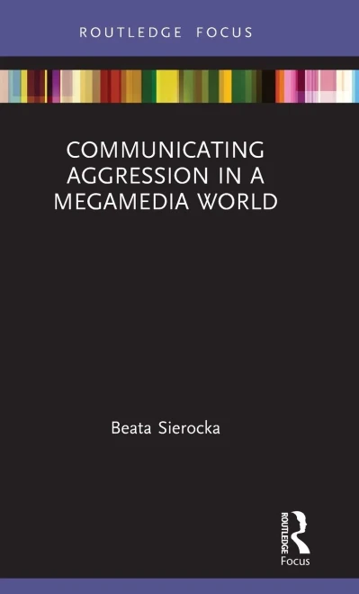 Communicating Aggression In A Megamedia World (Routledge Focus On Communication Studies)