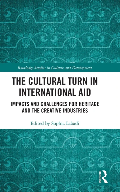 The Cultural Turn In International Aid: Impacts And Challenges For Heritage And The Creative Industries (Routledge Studies In Culture And Development)