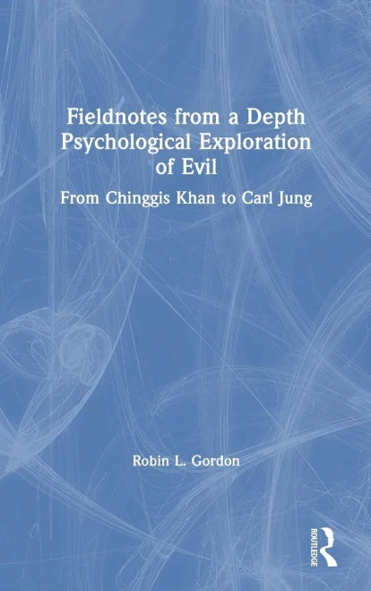 Fieldnotes From A Depth Psychological Exploration Of Evil: From Chinggis Khan To Carl Jung