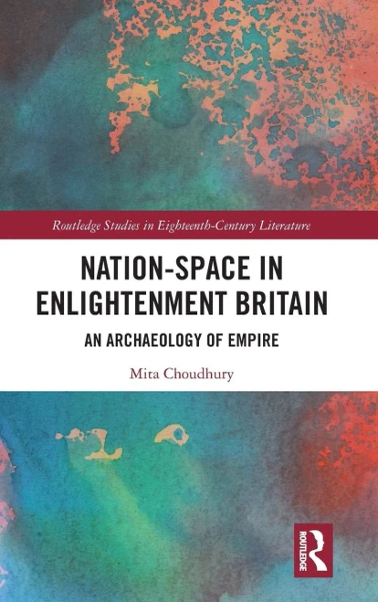 Nation-Space In Enlightenment Britain: An Archaeology Of Empire (Routledge Studies In Eighteenth-Century Literature)