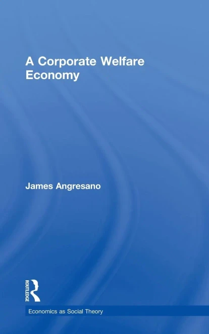 A Corporate Welfare Economy (Economics As Social Theory)