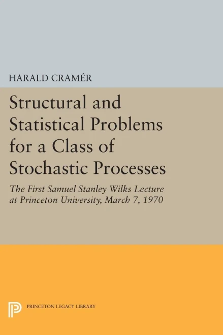 Structural And Statistical Problems For A Class Of Stochastic Processes: The First Samuel Stanley Wilks Lecture At Princeton University, March 7, 1970 (Princeton Legacy Library, 5046)