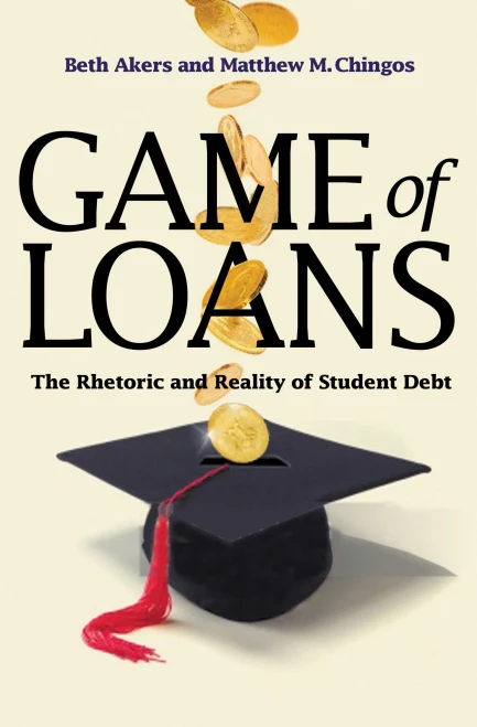 Game Of Loans: The Rhetoric And Reality Of Student Debt (The William G. Bowen Series, 103)