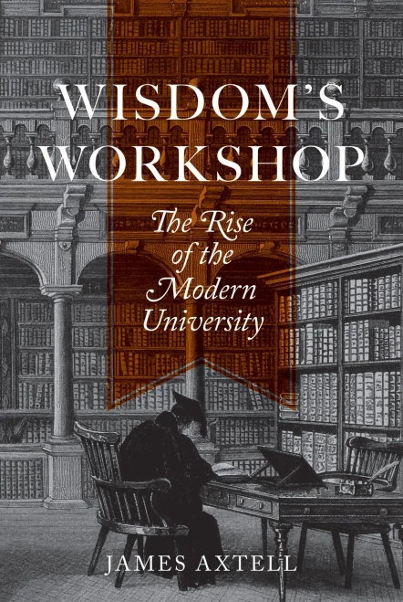 Wisdom'S Workshop: The Rise Of The Modern University (The William G. Bowen Series, 89)