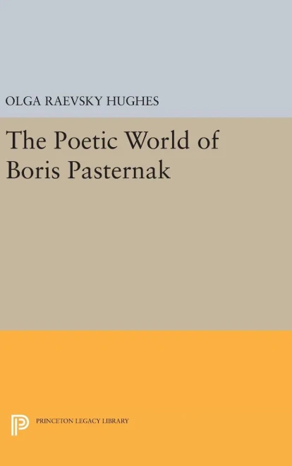 The Poetic World Of Boris Pasternak (Princeton Essays In Literature)