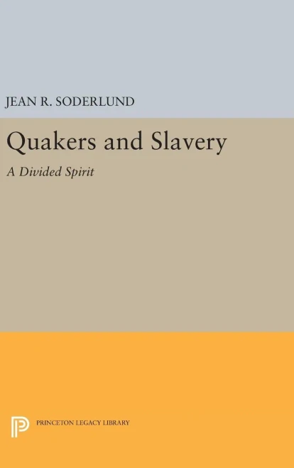 Quakers And Slavery: A Divided Spirit (Princeton Legacy Library, 411)