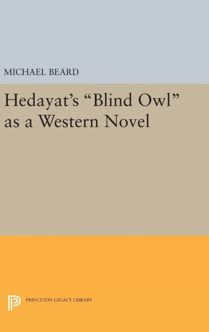 Hedayat'S Blind Owl As A Western Novel (Princeton Legacy Library, 1113)