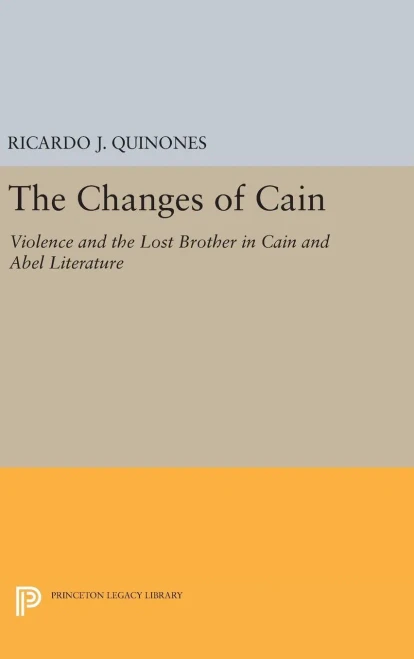 The Changes Of Cain: Violence And The Lost Brother In Cain And Abel Literature (Princeton Legacy Library, 1201)