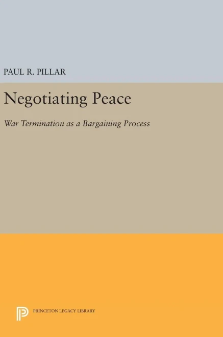Negotiating Peace: War Termination As A Bargaining Process (Princeton Legacy Library, 695)