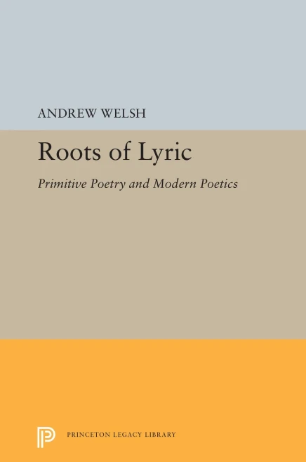 Roots Of Lyric: Primitive Poetry And Modern Poetics (Princeton Legacy Library, 5349)